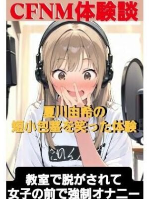 CFNM体験談  夏川由希の短小包茎を笑った体験  教室て脱がされて女子の前で強●オナニー【CFNM女学園】