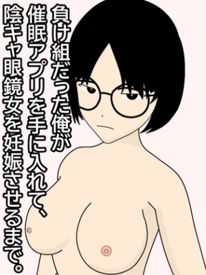負け組だった俺が催○アプリを手に入れて、陰キャ眼鏡女を妊娠させるまで。【三鷹サイクリング】