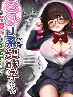 巨乳J系地味子ちゃんが片想いのお兄さんにめちゃくちゃにされるお話【上巻】【Tキャノン】